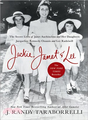 Jackie, Janet & Lee ― The Secret Lives of Janet Auchincloss and Her Daughters, Jacqueline Kennedy Onassis and Lee Radziwill