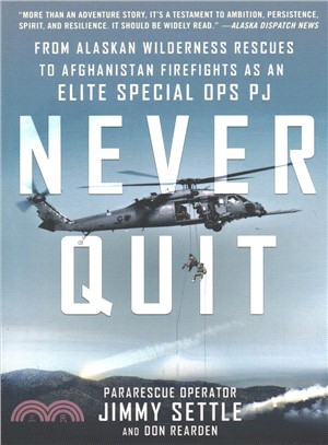 Never quit  :from Alaskan wilderness rescues to Afghanistan firefights as an elite special ops PJ /