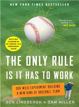 The Only Rule Is It Has to Work :Our Wild Experiment Building a New Kind of Baseball Team [includes a New Afterword] /