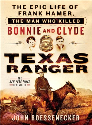Texas Ranger ─ The Epic Life of Frank Hamer, the Man Who Killed Bonnie and Clyde