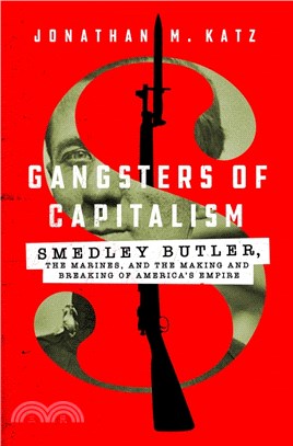 Gangsters of Capitalism: Smedley Butler, the Marines, and the Making and Breaking of America's Empire