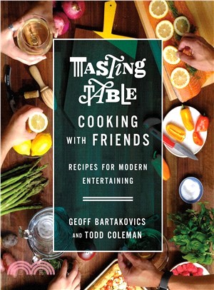 Tasting Table Cooking With Friends ― Recipes for Modern Entertaining