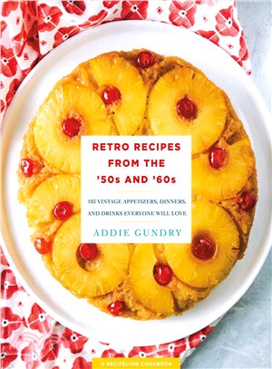 Retro Recipes from the '50s and '60s ─ 103 Vintage Appetizers, Dinners, and Drinks Everyone Will Love