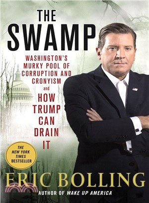 The Swamp :Washington's Murky Pool of Corruption and Cronyism and How Trump Can Drain It /
