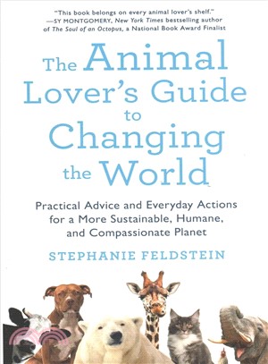 The animal lover's guide to changing the world :practical advice and everyday actions for a more sustainable, humane, and compassionate planet /
