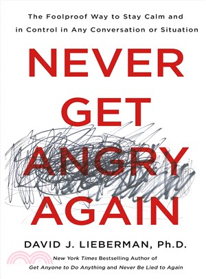 Never Get Angry Again ─ The Foolproof Way to Stay Calm and in Control in Any Conversation or Situation