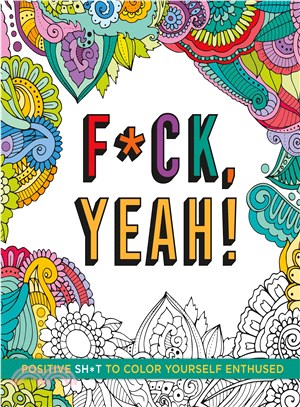 F*ck, Yeah! ― Positive Sh*t to Color Yourself Enthused