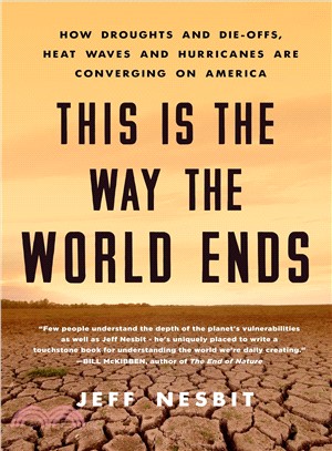 This is the way the world ends :how droughts and die-offs, heat waves and hurricanes are converging on America /