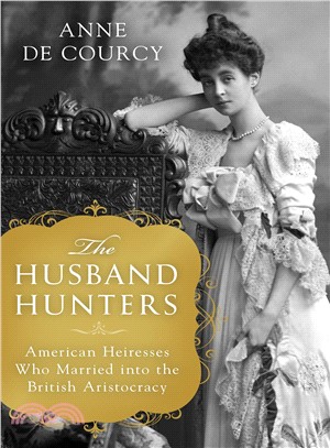 The husband hunters :American heiresses who married into the British aristocracy /