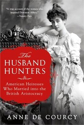 The Husband Hunters ― American Heiresses Who Married into the British Aristocracy