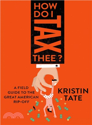 How do I tax thee? :a field guide to the great American rip-off /