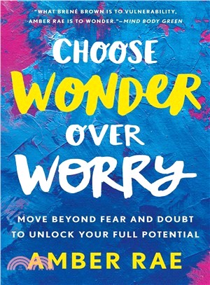 Choose Wonder over Worry ― Move Beyond Fear and Doubt to Unlock Your Full Potential