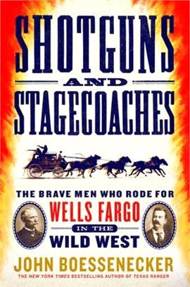 Shotguns and Stagecoaches ― The Brave Men Who Rode for Wells Fargo in the Wild West