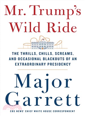 Mr. Trump's Wild Ride ― The Thrills, Chills, Screams, and Occasional Blackouts of His Extraordinary First Year in Office