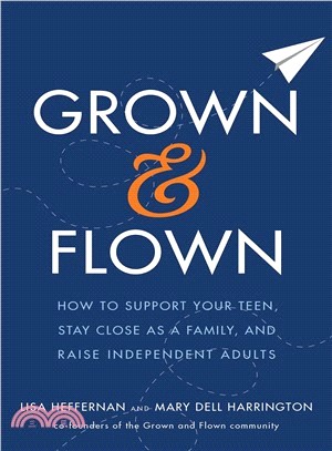 Grown and Flown ― How to Support Your Teen, Stay Close As a Family, and Raise Independent Adults