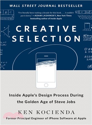 Creative selection :inside Apple's design process during the golden age of Steve Jobs /