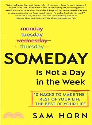 Someday Is Not a Day in the Week ― 10 Hacks to Make the Rest of Your Life the Best of Your Life