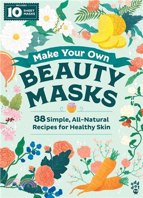 Make Your Own Beauty Masks ― 38 Simple, All-natural Recipes for Healthy Skin