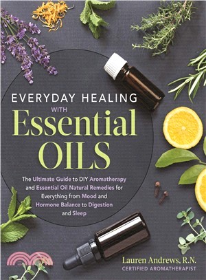Everyday Healing With Essential Oils ― The Ultimate Guide to Diy Aromatherapy and Essential Oil Natural Remedies for Everything from Mood and Hormone Balance to Digestion and Sleep
