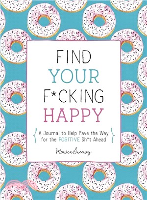 Find Your F*cking Happy ― A Journal to Help Pave the Way for Positive Sh*t Ahead
