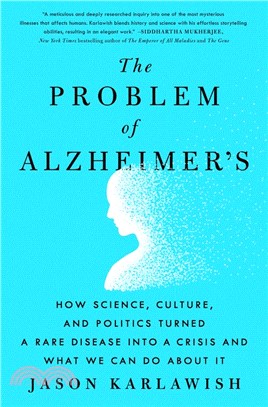 The Problem of Alzheimer's ― How Science, Culture, and Politics Turned a Rare Disease into a Crisis and What We Can Do About It