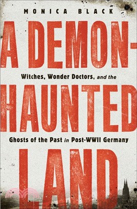 A Demon-Haunted Land: Witches, Wonder Doctors, and the Ghosts of the Past in Post–WWII Germany