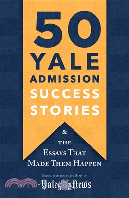 50 Yale Admission Success Stories ― And the Essays That Made Them Happen