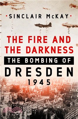 The Fire and the Darkness :The Bombing of Dresden, 1945 /