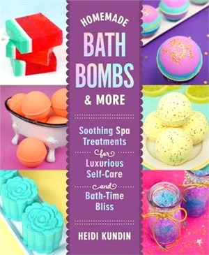 Homemade Bath Bombs & More ― Soothing Spa Treatments for Luxurious Self-care and Bath-time Bliss