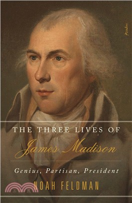 The Three Lives of James Madison ― Genius, Partisan, President