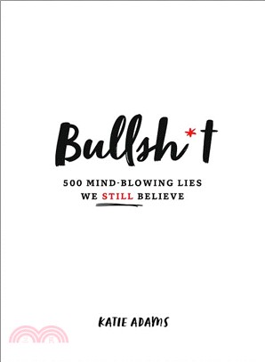 Bullsh*t ― 500 Mind-blowing Lies We Still Believe