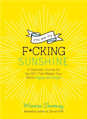 You are My F*Cking Sunshine：A Gratitude Journal for the Sh*t That Makes Your World Happy and Bright