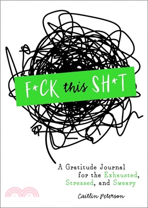 F*ck This Sh*t: A Gratitude Journal for the Exhausted, Stressed, and Sweary