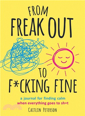 From Freak Out to F*cking Fine ― A Journal for Finding Calm When Everything Goes to Sh*t