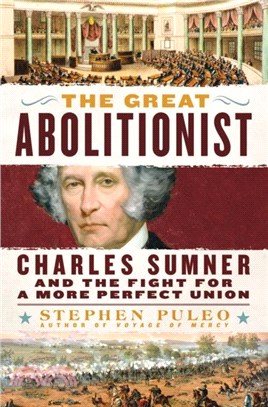 The Great Abolitionist：Charles Sumner and the Fight for a More Perfect Union