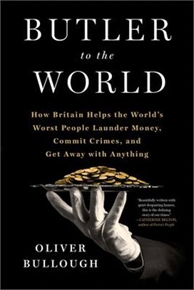 Butler to the World: How Britain Helps the World's Worst People Launder Money, Commit Crimes, and Get Away with Anything