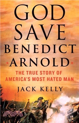 God Save Benedict Arnold：The True Story of America's Most Hated Man