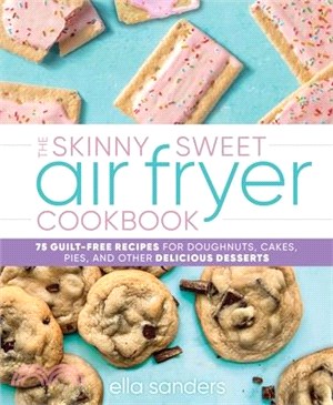 The Skinny Sweet Air Fryer Cookbook: 75 Guilt-Free Recipes for Doughnuts, Cakes, Pies, and Other Delicious Desserts