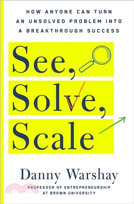 See, Solve, Scale: How Anyone Can Turn an Unsolved Problem into a Breakthrough Success