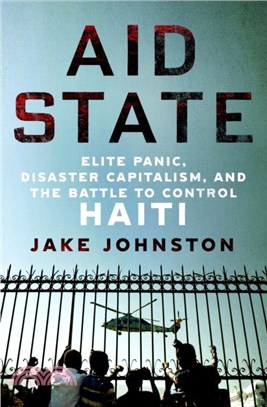 Aid State：Elite Panic, Disaster Capitalism, and the Battle to Control Haiti