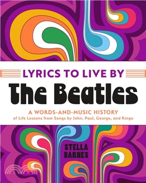 Lyrics to Live By: The Beatles：A Words-and-Music History of Life Lessons from Songs by John, Paul, George, and Ringo