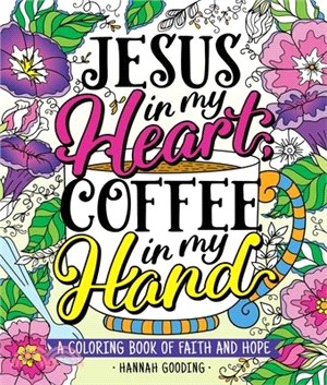 Color & Grace: Jesus in My Heart, Coffee in My Hand: A Coloring Book of Faith and Hope