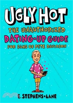 Ugly Hot: The Unauthorized Dating-Up Guide for Fans of Pete Davidson