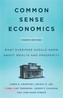 Common Sense Economics: What Everyone Should Know about Wealth and Prosperity, Fourth Edition