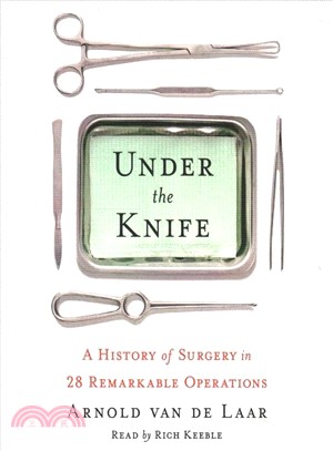 Under the Knife ― A History of Surgery in 28 Remarkable Operations