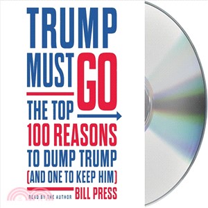 Trump Must Go ― The Top 100 Reasons to Dump Trump (And One to Keep Him)