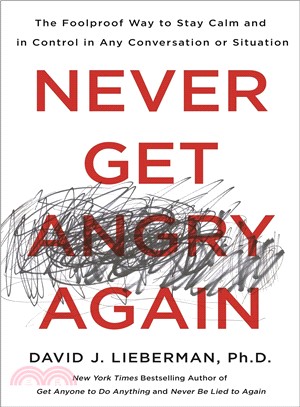 Never Get Angry Again ― The Foolproof Way to Stay Calm and in Control in Any Conversation or Situation