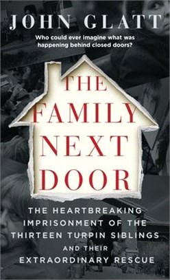 The Family Next Door ― The Heartbreaking Imprisonment of the Thirteen Turpin Siblings and Their Extraordinary Rescue