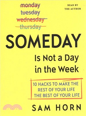 Someday Is Not a Day in the Week ― 10 Hacks to Make the Rest of Your Life the Best of Your Life