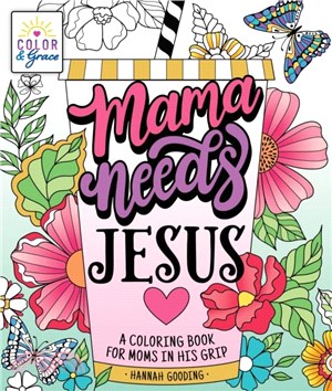 Color & Grace: Mama Needs Jesus：A Coloring Book for Moms in His Grip
